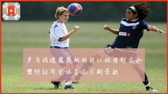 罗马诺透露奥纳纳将以租借形式加盟特拉布宗体育无买断条款